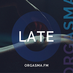 Orgasma Late